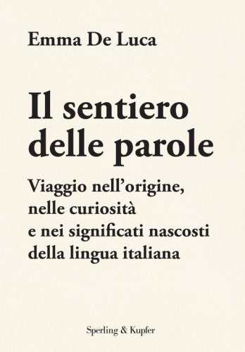 Il sentiero delle parole. Viaggio nell'origine, nelle curiosit&agrave; e nei significati nascosti della lingua italiana
