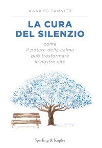 La cura del silenzio. Come il potere della calma pu&ograve; trasformare le nostre viste