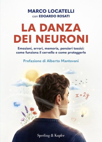 La danza dei neuroni. Emozioni, errori, memoria, pensieri tossici: come funziona il cervello e come proteggerlo
