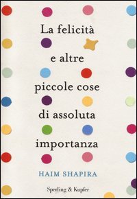 La felicit&agrave; e altre piccole cose di assoluta importanza