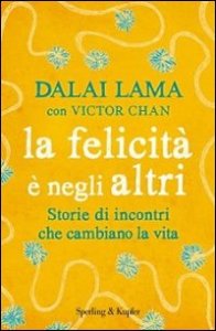 La felicit&agrave; &egrave; negli altri. Storie di incontri che cambiano la vita