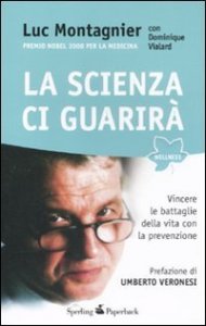 La scienza ci guarir&agrave;. Vincere le battaglie della vita con la prevenzione