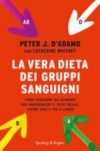 La vera dieta dei gruppi sanguigni. Come scegliere gli alimenti per raggiungere il peso ideale, vivere pi&ugrave; sani e pi&ugrave; a lungo