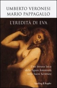 L'eredit&agrave; di Eva. Una lettura laica delle figure femminili nelle sacre scritture
