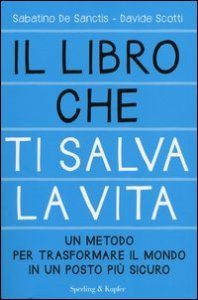 Il libro che ti salva la vita. Un metodo per trasformare il mondo in un posto pi&ugrave; sicuro