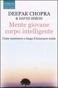Mente giovane corpo intelligente. Come mantenere a lungo il benessere totale