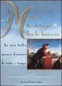 Mentre ti stringo fra le braccia. Le pi&ugrave; belle poesie d'amore di tutti i tempi