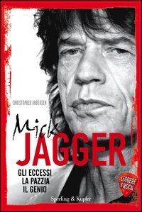Mick Jagger. Gli eccessi, la pazzia, il genio. Leggere &egrave; rock