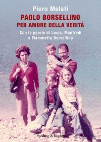 Paolo Borsellino. Per amore della verit&agrave;. Con le parole di Lucia, Manfredi e Fiammetta Borsellino