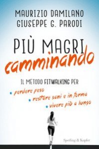 Pi&ugrave; magri camminando. Il metodo Fitwalking per perdere peso, restare sani e in forma, vivere pi&ugrave; a lungo