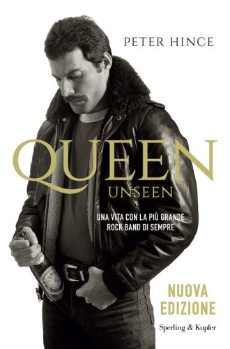 Queen unseen. Una vita con la pi&ugrave; grande rock band di sempre