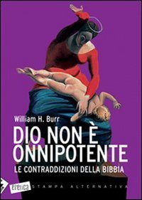 Dio non &egrave; onnipotente. Le contraddizioni della Bibbia