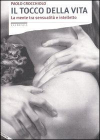 Il tocco della vita. La mente tra sensualit&agrave; e intelletto