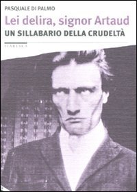 Lei delira, signor Artaud. Un sillabario della crudelt&agrave;