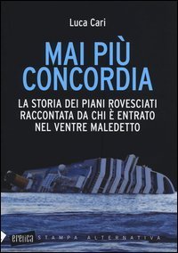 Mai pi&ugrave; Concordia. La storia dei piani rovesciati raccontata da chi &egrave; entrato nel ventre maledetto