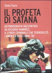 Il profeta di Satana. Autobiografia raccontata da Ricardo Ramirez, il cyber criminale che terrorizz&ograve; l'America degli anni '80