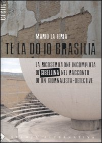 Te la do io Brasilia. La ricostruzione incompiuta di Gibellina nel racconto di un giornalista&shy;detective