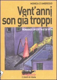 Vent'anni son gi&agrave; troppi. Romanzo di lotta e di vita