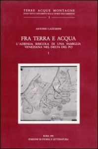Fra terra e acqua. L'azienda risicola di una famiglia veneziana nel delta del Po