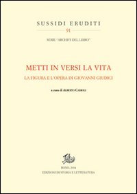 &laquo;Metti in versi la vita&raquo;. La figura e l'opera di Giovanni Giudici