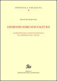 Usurpatio iuris non facit ius. Il dibattito sulla potestas pontificia nel Medioevo (secc. XII-XIV)