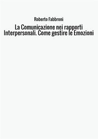 La comunicazione nei rapporti interpersonali. Come gestire le emozioni