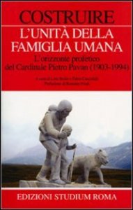 Costruire l'unit&agrave; della famiglia umana. L'orizzonte profetico del cardinale Pietro Pavan (1903-1994)