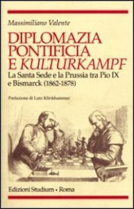 Diplomazia pontificia e Kulturkampf. La Santa Sede e la Prussia tra Pio IX e Bismarck (1862-1878)
