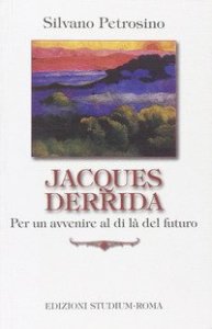 Jacques Derrida. Per un avvenire al di l&agrave; del futuro