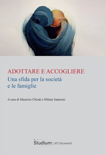 Adottare e accogliere. Una sfida per la societ&agrave; e le famiglie