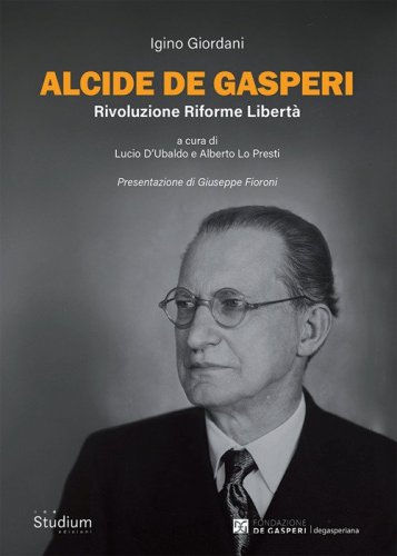Alcide De Gasperi. Rivoluzione riforme libert&agrave;