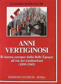 Anni vertiginosi. Il cinema europeo dalla Belle &Eacute;poque all'et&agrave; dei totalitarismi (1895-1945)