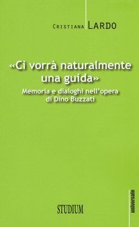 Ci vorr&agrave; naturalmente una guida. Memoria e dialoghi nell'opera di Dino Buzzati