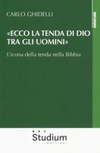 &laquo;Ecco la tenda di Dio tra gli uomini&raquo;. L'icona della tenda nella Bibbia