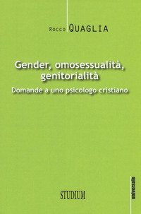 Gender, omosessualit&agrave;, genitorialit&agrave;. Domande a uno psicologo cristiano