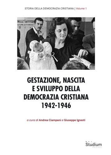 Gestazione, nascita e sviluppo della Democrazia Cristiana 1942-1946