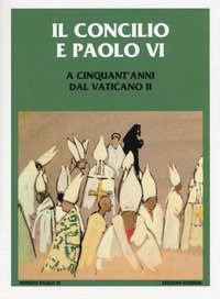 Il Concilio e Paolo VI. A cinquant'anni dal Vaticano II