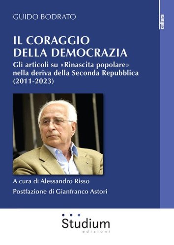 Il coraggio della democrazia. Gli articoli su &laquo;Rinascita popolare&raquo; nella deriva della Seconda Repubblica (2011-2023)