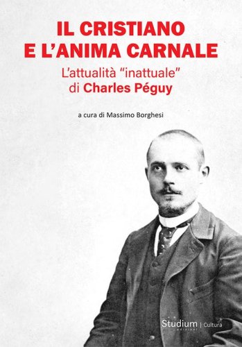 Il cristiano e l'anima carnale. L'attualit&agrave; &laquo;inattuale&raquo; di Charles P&eacute;guy