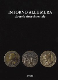 Intorno alle mura. Brescia rinascimentale