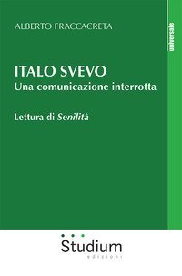 Italo Svevo. Una comunicazione interrotta. Lettura di &laquo;Senilit&agrave;&raquo;