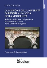 La missione dell'universit&agrave; di fronte alla sfida della modernit&agrave;. Riflessioni alla luce del pensiero di Giambattista Vico nelle &laquo;Orazioni inaugurali&raquo;