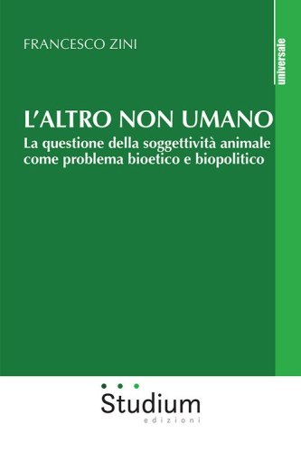 L'altro non umano. La questione della soggettivit&agrave; animale come problema bioetico e biopolitico