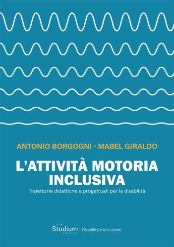 L'attivit&agrave; motoria inclusiva. Traiettorie didattiche e progettuali per la disabilit&agrave;