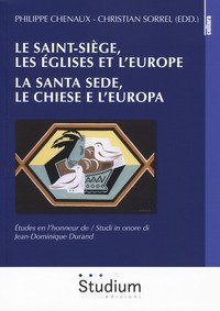 Le Saint-Si&egrave;ge, les &eacute;glises et l'Europe. La Santa Sede, le chiese e l'Europa. &eacute;tudes en l'honneur de Jean-Dominique Dorand