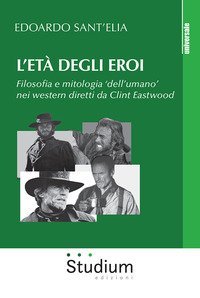 L'et&agrave; degli eroi. Filosofia e mitologia &laquo;dell'umano&raquo; nei western diretti da Clint Eastwood