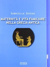 Maternit&agrave; e vita familiare nella Grecia antica