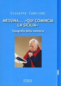 Messina... &laquo;Qui comincia la Sicilia&raquo;. Topografia della memoria
