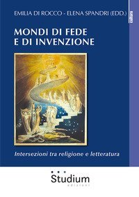 Mondi di fede e di invenzione. Intersezioni tra religione e letteratura