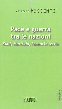Pace e guerra tra le nazioni. Kant, Maritain, &laquo;Pacem in terris&raquo;